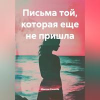 Максим Николаевич Киселёв. Письма той, которая еще не пришла