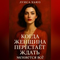Луиса Хьюз. Когда женщина перестаёт ждать меняется всё