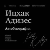 . Ицхак Адизес. Автобиография ведущего мирового эксперта по менеджменту