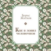 Борис Житков. Как я ловил человечков