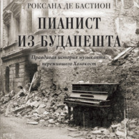 Роксана де Бастион. Пианист из Будапешта. Правдивая история музыканта, пережившего Холокост