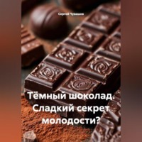 Сергей Чувашов. Тёмный шоколад. Сладкий секрет молодости?