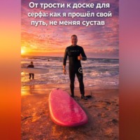 . ОТ ТРОСТИ К ДОСКЕ ДЛЯ СЕРФИНГА: КАК Я ПРОШЁЛ СВОЙ ПУТЬ, НЕ МЕНЯЯ СВОЙ СУСТАВ