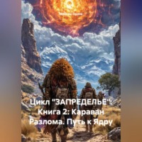 Максим Вячеславович Орлов. Цикл «ЗАПРЕДЕЛЬЕ»: Книга 2: «Караван Разлома. Путь к Ядру»