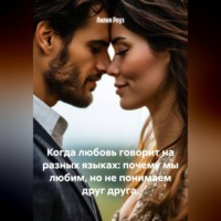 Лилия Роуз. Когда любовь говорит на разных языках: почему мы любим, но не понимаем друг друга.