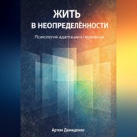 Артем Демиденко. Жить в неопределённости: Психология адаптации к переменам
