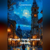 Александр Абросимов. Старый город, вечная любовь
