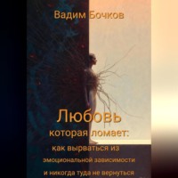 . «Любовь, которая ломает: как вырваться из эмоциональной зависимости и никогда туда не вернуться