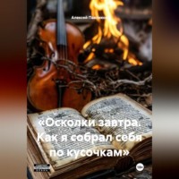 Алексей Федорович Павликов. «Осколки завтра. Как я собрал себя по кусочкам»