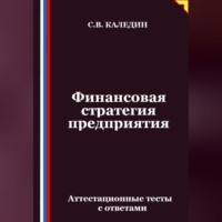 Сергей Каледин. Финансовая стратегия предприятия. Аттестационные тесты с ответами