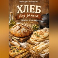 Романова Виктория. Хлеб без замеса: простые буханки и лепёшки