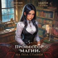 Георгий Сомхиев. Профессор магии на полставки. Том 5