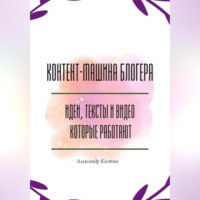 . Контент-машина блогера: идеи, тексты и видео, которые работают