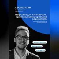 Александр Костин. Нейросети для начинающих: практика, ошибки и реальные возможности