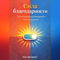 Артем Демиденко. Сила благодарности: Способ перепрограммировать мозг на позитив