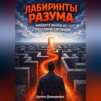 Артем Демиденко. Лабиринты разума: Найдите выход из стрессовой ситуации