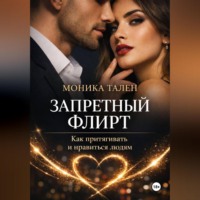Моника Тален. Запретный флирт. Как притягивать и нравиться людям