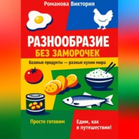Романова Виктория. Разнообразие без заморочек: базовые продукты – разные кухни мира