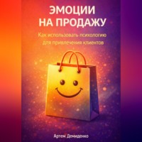 Артем Демиденко. Эмоции на продажу: Как использовать психологию для привлечения клиентов