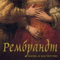 . Рембрандт. Жизнь и мастерство