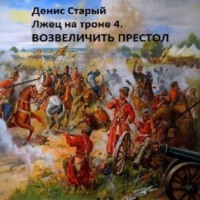 Денис Старый. Лжец на троне 4. Возвеличить престол