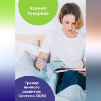 Ксения Токарева. Трекер личного развития: Система 30/30