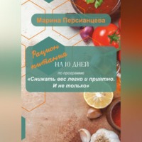 Марина Игоревна Персианцева. Снижать вес легко и приятно. И не только. Рацион питания на 10 дней