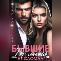 . Бывшие. Ты меня не сломал