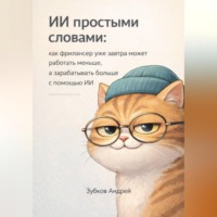 Андрей Зубков. ИИ простыми словами: как фрилансер уже завтра может работать меньше, а зарабатывать больше с помощью ИИ