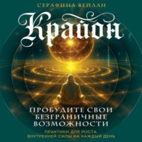 Серафина Вейлан. Крайон. Пробудите свои безграничные возможности. Практики для роста внутренней силы на каждый день