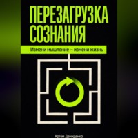 Артем Демиденко. Перезагрузка сознания: Измени мышление – измени жизнь