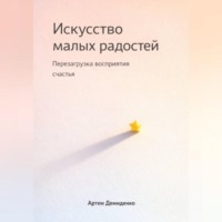 Артем Демиденко. Искусство малых радостей: Перезагрузка восприятия счастья