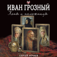 Сергей Нечаев. Иван Грозный. Жены и наложницы
