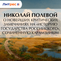 Николай Полевой. О новейших критических замечаниях на «Историю государства Российского», сочиненную Карамзиным