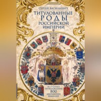 Сергей Васильевич. Титулованные роды Российской империи. История происхождения 800 дворянских фамилий