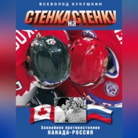 Всеволод Кукушкин. Стенка на стенку. Хоккейное противостояние Канада-Россия
