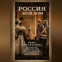 Эмма Понафидина. Россия – мой дом. Воспоминания американки, жены русского дворянина, статского советника, о трагических днях войны и революции
