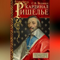 С.В. Веджвуд. Кардинал Ришелье. Самый дальновидный и удачливый политик у трона Людовика ХIII