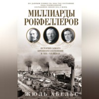Жюль Абельс. Миллиарды Рокфеллеров. История самого крупного состояния в XIX—XX веках