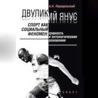 Алексей Передельский. Двуликий Янус. Спорт как социальный феномен. Сущность и онтологические основания