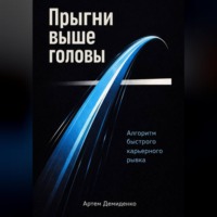 Артем Демиденко. Прыгни выше головы: Алгоритм быстрого карьерного рывка