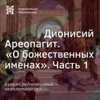 Е. В. Алымова. Дионисий Ареопагит. “О божественных именах”. Часть 1