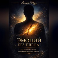 Лилия Роуз. Эмоции без плена: как перестать быть заложником своих чувств