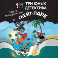 . Три юных детектива. Место преступления: скейт-парк