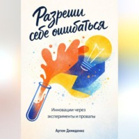 Артем Демиденко. Разреши себе ошибаться: Инновации через эксперименты и провалы