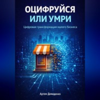 . Оцифруйся или умри: Цифровая трансформация малого бизнеса