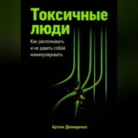 . Токсичные люди: Как распознавать и не давать собой манипулировать