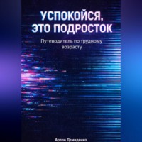 Артем Демиденко. Успокойся, это подросток: Путеводитель по трудному возрасту