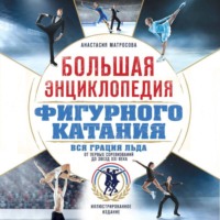 . Большая энциклопедия фигурного катания. Вся грация льда. От первых соревнований до звезд XXI века
