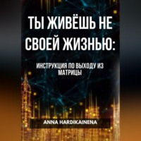 . ТЫ ЖИВЁШЬ НЕ СВОЕЙ ЖИЗНЬЮ: ИНСТРУКЦИЯ ПО ВЫХОДУ ИЗ МАТРИЦЫ